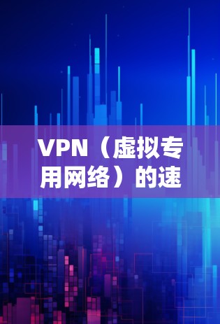 VPN（虚拟专用网络）的速度受多种因素影响，以下是一些关键点及优化建议