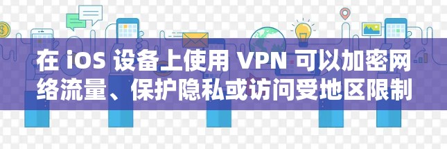 在 iOS 设备上使用 VPN 可以加密网络流量、保护隐私或访问受地区限制的内容。以下是详细步骤和注意事项