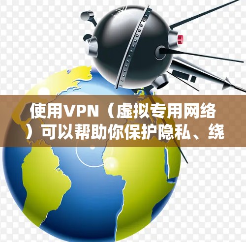 使用VPN（虚拟专用网络）可以帮助你保护隐私、绕过网络限制或访问地区受限的内容。以下是关于电脑上使用VPN的详细指南