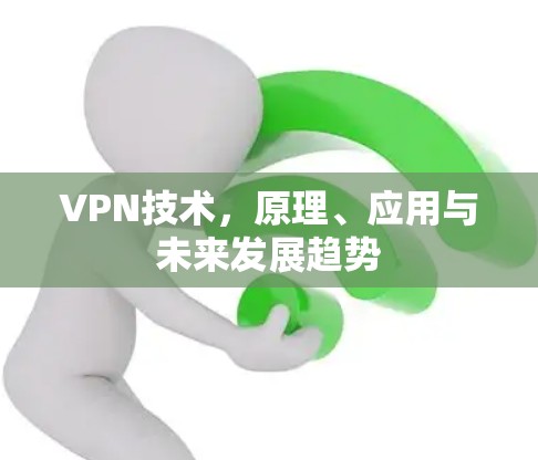 VPN技术，原理、应用与未来发展趋势
